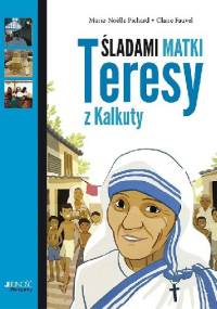 Śladami Matki Teresy z Kalkuty - Marie-Noëlle Pichard, Claire Fauvel