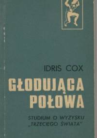 Głodująca połowa. Studium o wyzysku "trzeciego świata" - Idris Cox