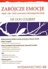 Zabójcze emocje. Umysł-ciało-duch o niszczącej i uzdrawiającej sile emocji - Don Colbert