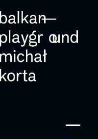 Balkan Playground. Michał Korta - Michał Korta