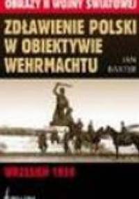 Zdławienie polski w obiektywie wehrmachtu. wrzesień 1939 - Ian Baxter