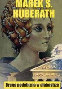 Druga podobizna w alabastrze - Marek S. Huberath