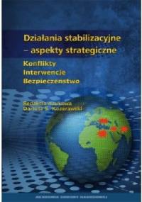 Dzałania Stabilizacyjne – aspekty strategiczne. Konflikt. Interwencje. Bezpieczeństwo. - Dariusz S. Kozerawski