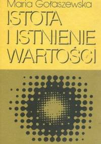 Istota i istnienie wartości. Studium o wartościach estetycznych na tle sytuacji aksjologicznej - Maria Gołaszewska