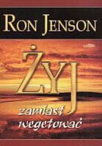 Żyj zamiast wegetować - Ron Jenson
