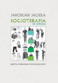 Socjoterapia w szkole. Krótki poradnik psychologiczny - Jarosław Jagieła