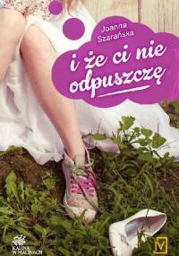 I że ci nie odpuszczę - Joanna Szarańska