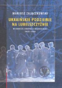 Ukraińskie podziemie na Lubelszczyźnie w okresie okupacji niemieckiej 1939-1944 - Mariusz Zajączkowski