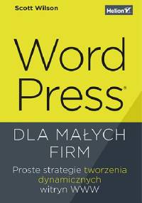 WordPress dla małych firm. Proste strategie tworzenia dynamicznych witryn WWW - Scott Wilson