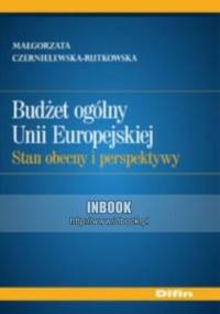 Budżet ogólny Unii Europejskiej. Stan obecny i perspektywy - Małgorzata Czernielewska-Rutkowska