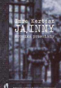 Ja, inny. Kronika przemiany - Imre Kertész