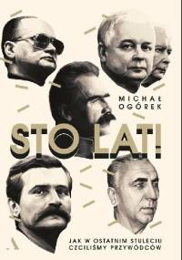 Sto lat! Jak w ostatnim stuleciu czciliśmy przywódców - Michał Ogórek