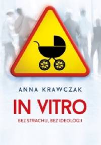 In vitro. Bez strachu, bez ideologii - Anna Krawczak