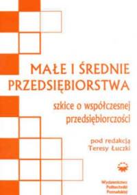 Małe i średnie przedsiębiorstwa. Szkice o współczesnej przedsiębiorczości. Wydanie 2. - Teresa Łuczka