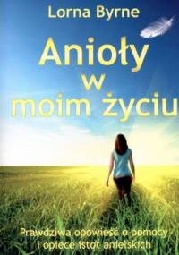 Anioły w moim życiu. Prawdziwa opowieść o pomocy i opiece istot anielskich - Lorna Byrne