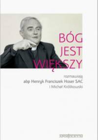 Bóg jest większy. Rozmawiają abp Henryk Franciszek Hoser SAC i Michał Królikowski - Michał Królikowski