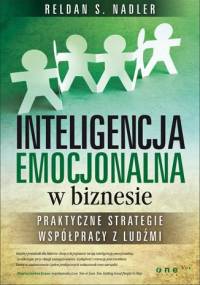 Inteligencja emocjonalna w biznesie. Praktyczne strategie współpracy z ludźmi. - Reldan S. Nadler