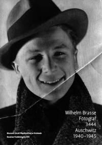 Wilhelm Brasse. Fotograf. 3444. Auschwitz 1940-1945 - Maria Anna Potocka