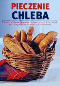 Pieczenie chleba. Proste i wyborne przepisy na pieczenie chleba, bułek, pizz i wypieków na słodko w automacie - Linda Doeser