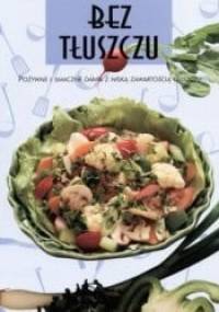 Bez tłuszczu pożywne i smaczne dania z niską zawartością tłuszczu - praca zbiorowa