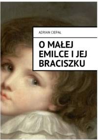O małej Emilce i jej braciszku - Adrian Ciepał