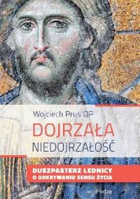 Dojrzała niedojrzałość - Wojciech Prus OP