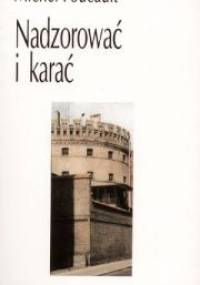 Nadzorować i karać. Narodziny więzienia - Michel Foucault