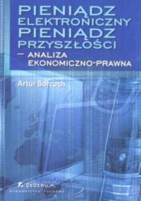 Pieniądz elektroniczny. Pieniądz przyszłości - analiza ekonomiczno-prawna - Artur Borcuch