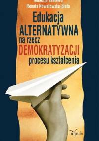 Edukacja alternatywna na rzecz demokratyzacji procesu kształcenia - Renata Nowakowska-Siuta