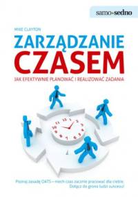 Samo Sedno - Zarządzanie czasem. Jak efektywnie planować i realizować zadania - Mike Clayton