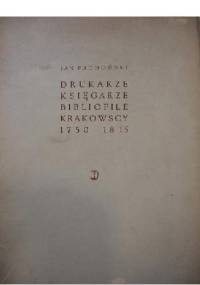 Drukarze, księgarze i bibliofile krakowscy 1750-1815 - Jan Lubicz-Pachoński