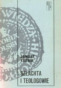 Szlachta i teologowie. Studia z dziejów polskiej kontrreformacji - Janusz Tazbir