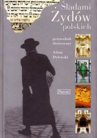 Śladami Żydów Polskich. Przewodnik ilustrowany - Adam Dylewski