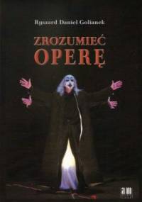 Zrozumieć operę - Ryszard Daniel Golianek