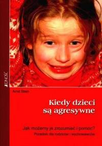 Kiedy dzieci są agresywne. Jak możemy je zrozumieć i pomóc? - Arnd Stein