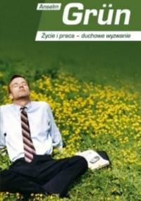 Życie i praca - duchowe wyzwanie - Anselm Grün OSB
