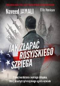 Jak złapać rosyjskiego szpiega - Ellis Henican, Naveed Jamali