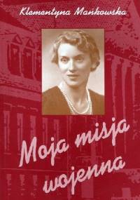 Moja misja wojenna - Klementyna Mańkowska