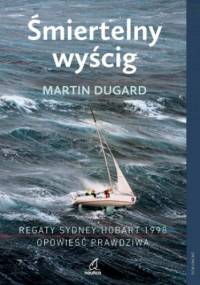 Śmiertelny wyścig. Regaty Sydney-Hobart 1998. Opowieść prawdziwa - Martin Dugard
