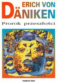 Prorok przeszłości : ryzykowne rozmyślania o wszechobecności istot pozaziemskich - Erich von Däniken