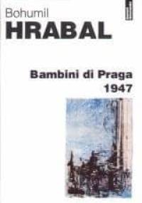 Bambini di Praga 1947 - Bohumil Hrabal