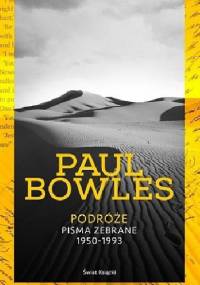 Podróże. Pisma zebrane 1950-1993 - Paul Bowles