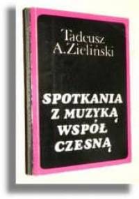 Spotkania z muzyką współczesną - Tadeusz A. Zieliński