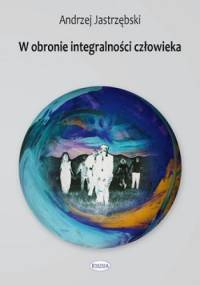 W obronie integralności człowieka. Próba adekwatnego ujęcia filozofii psychologii - Andrzej Jastrzębski