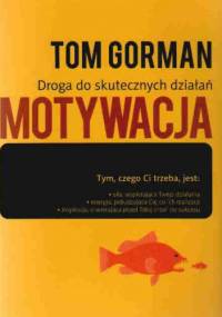 Motywacja Droga do skutecznych działań - Tom Gorman
