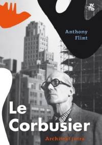 Le Corbusier. Architekt jutra - Anthony Flint