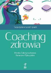 Coaching zdrowia. Twoje życie w twoich rękach - Monika Zubrzycka-Nowak, Katarzyna Rybczyńska