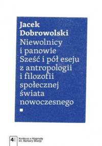 Niewolnicy i panowie. Sześć i pół eseju z antropologii i filozofii społecznej świata - Jacek Dobrowolski