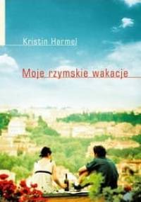 Moje rzymskie wakacje - Kristin Harmel