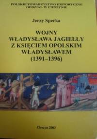 Wojny Władysława Jagiełły z księciem opolskim Władysławem (1391-1396) - Jerzy Sperka